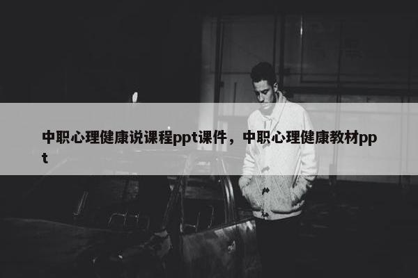 中职心理健康说课程ppt课件，中职心理健康教材ppt