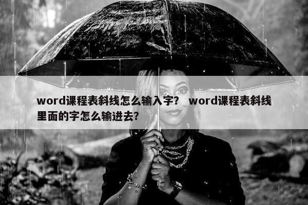 word课程表斜线怎么输入字？ word课程表斜线里面的字怎么输进去？