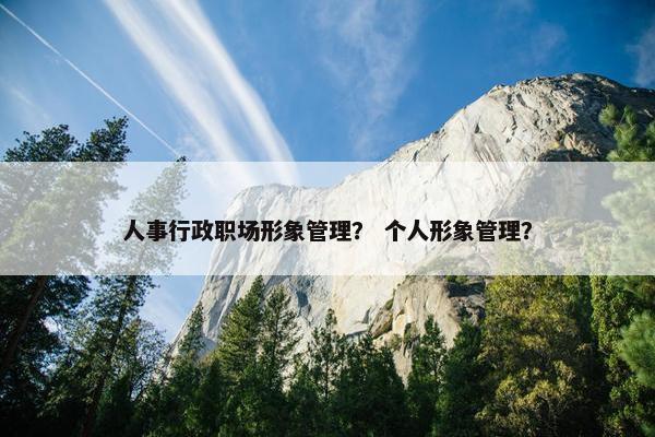 人事行政职场形象管理？ 个人形象管理？