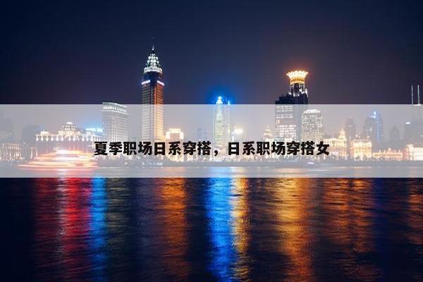夏季职场日系穿搭，日系职场穿搭女