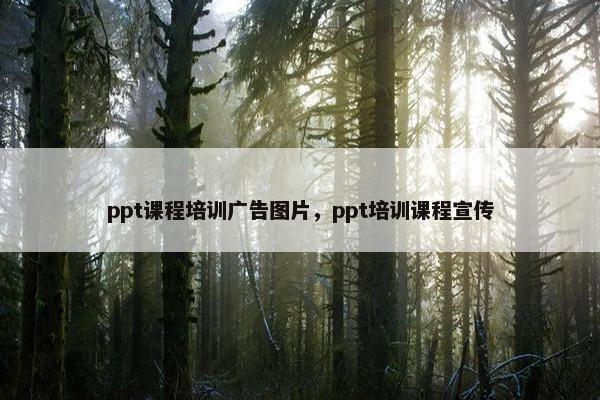 ppt课程培训广告图片，ppt培训课程宣传