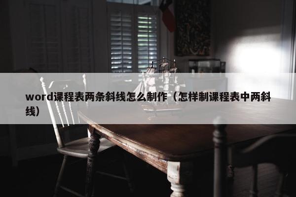 word课程表两条斜线怎么制作（怎样制课程表中两斜线）