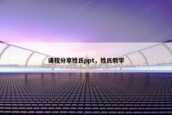 课程分享姓氏ppt，姓氏教学