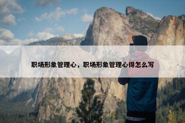 职场形象管理心，职场形象管理心得怎么写