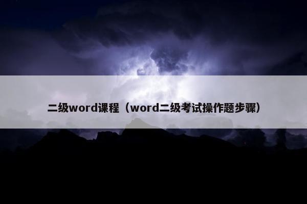 二级word课程（word二级考试操作题步骤）