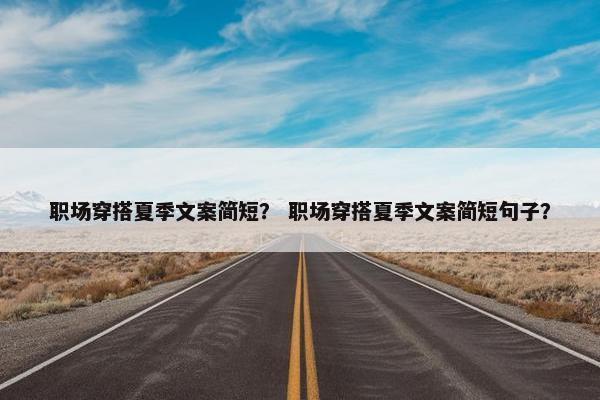 职场穿搭夏季文案简短？ 职场穿搭夏季文案简短句子？