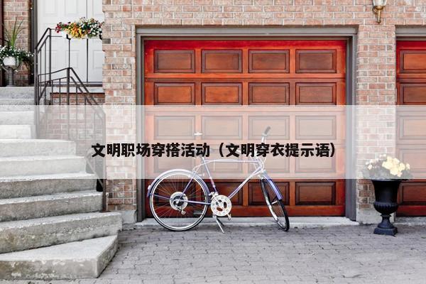 文明职场穿搭活动（文明穿衣提示语）