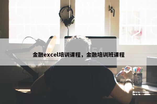 金融excel培训课程，金融培训班课程