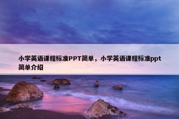 小学英语课程标准PPT简单，小学英语课程标准ppt简单介绍