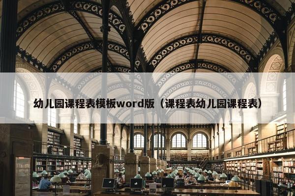 幼儿园课程表模板word版（课程表幼儿园课程表）