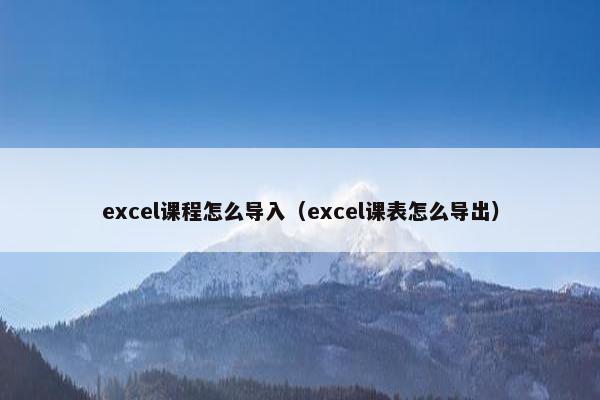 excel课程怎么导入（excel课表怎么导出）