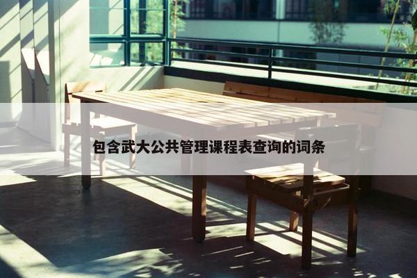 包含武大公共管理课程表查询的词条