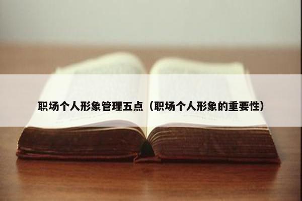 职场个人形象管理五点（职场个人形象的重要性）