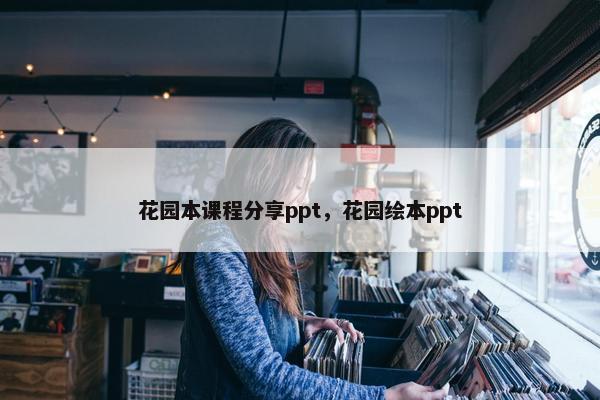 花园本课程分享ppt，花园绘本ppt