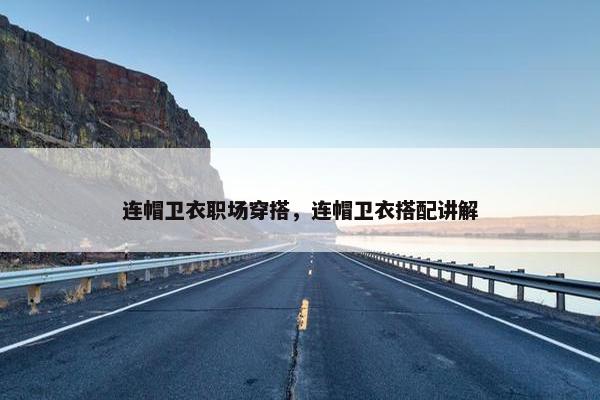 连帽卫衣职场穿搭，连帽卫衣搭配讲解
