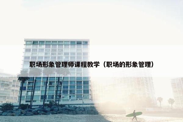 职场形象管理师课程教学（职场的形象管理）