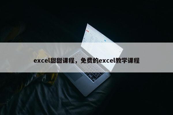 excel甜甜课程，免费的excel教学课程