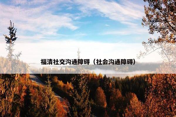 福清社交沟通障碍（社会沟通障碍）