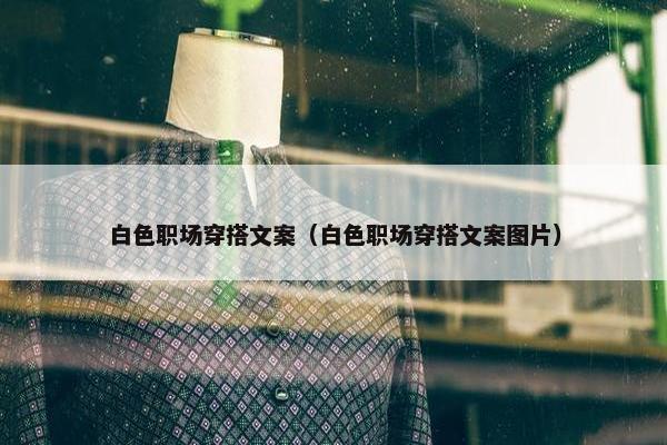 白色职场穿搭文案（白色职场穿搭文案图片）