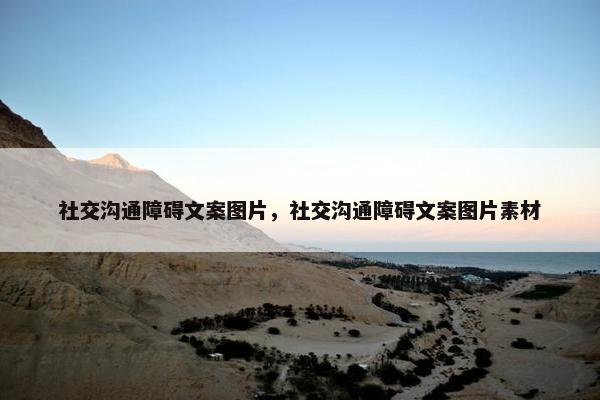 社交沟通障碍文案图片，社交沟通障碍文案图片素材