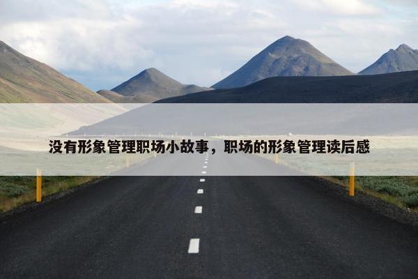 没有形象管理职场小故事，职场的形象管理读后感