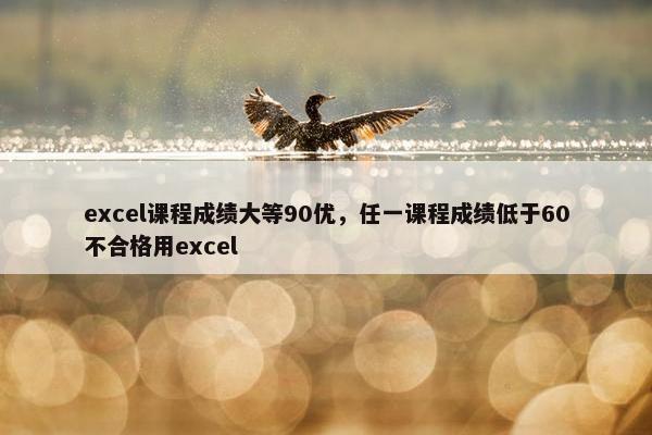 excel课程成绩大等90优，任一课程成绩低于60不合格用excel