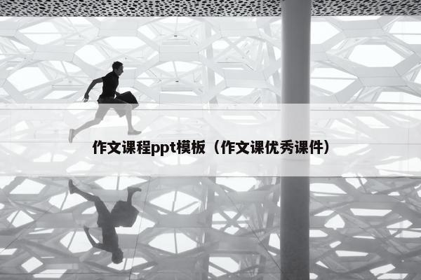 作文课程ppt模板（作文课优秀课件）