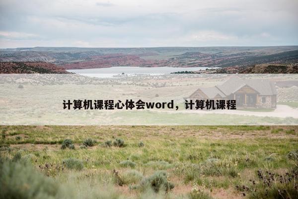 计算机课程心体会word，计算机课程