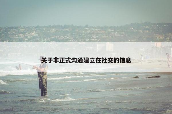 关于非正式沟通建立在社交的信息