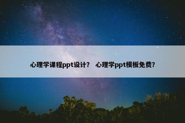 心理学课程ppt设计？ 心理学ppt模板免费？