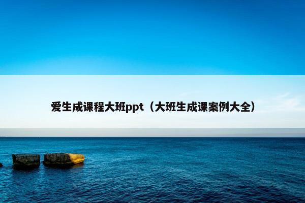 爱生成课程大班ppt（大班生成课案例大全）