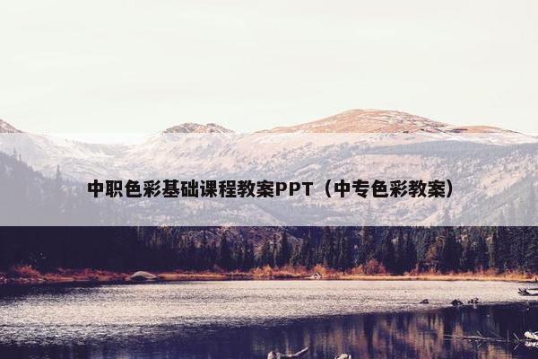 中职色彩基础课程教案PPT（中专色彩教案）