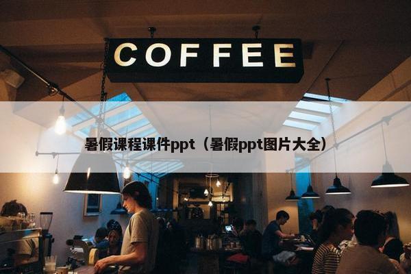 暑假课程课件ppt（暑假ppt图片大全）