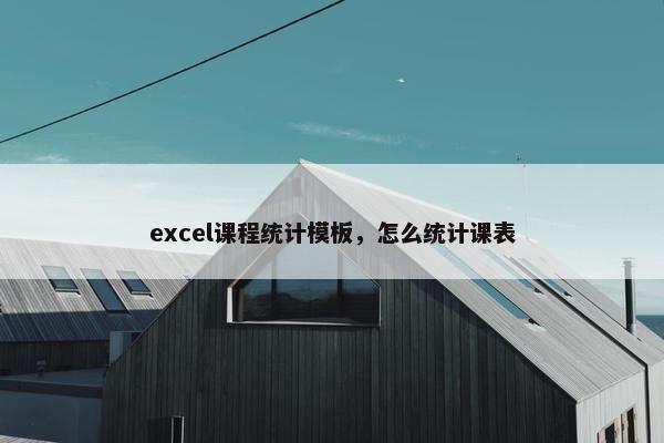 excel课程统计模板，怎么统计课表