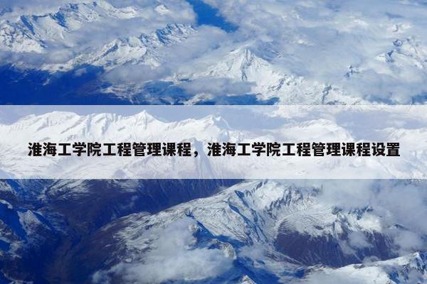 淮海工学院工程管理课程，淮海工学院工程管理课程设置