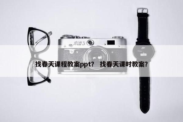 找春天课程教案ppt？ 找春天课时教案？