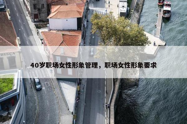 40岁职场女性形象管理，职场女性形象要求