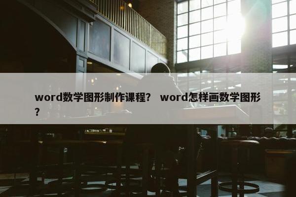word数学图形制作课程？ word怎样画数学图形？
