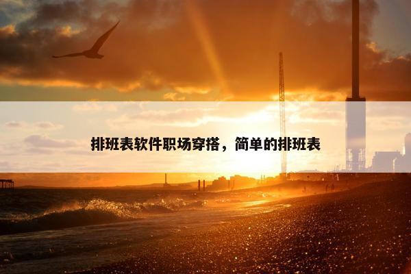 排班表软件职场穿搭，简单的排班表