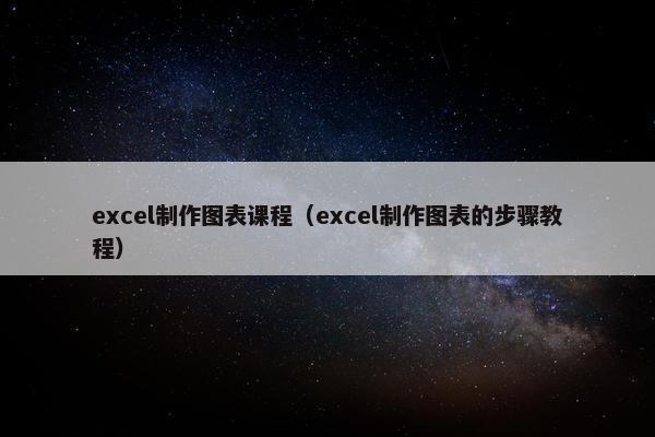 excel制作图表课程（excel制作图表的步骤教程）