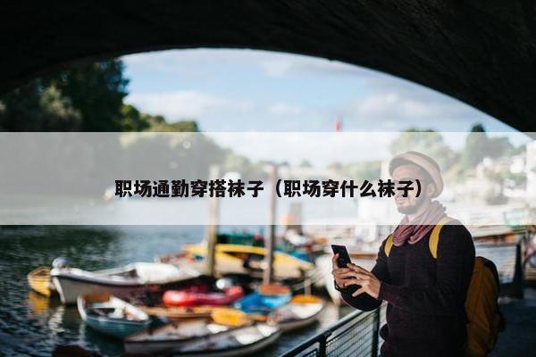 职场通勤穿搭袜子（职场穿什么袜子）