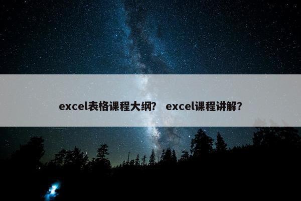excel表格课程大纲？ excel课程讲解？
