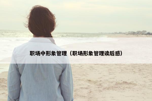 职场中形象管理（职场形象管理读后感）