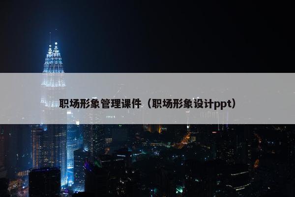 职场形象管理课件（职场形象设计ppt）