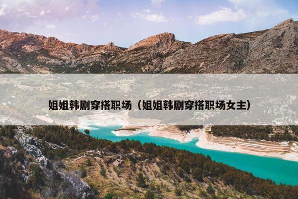 姐姐韩剧穿搭职场（姐姐韩剧穿搭职场女主）