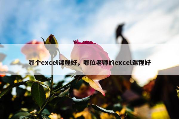 哪个excel课程好，哪位老师的excel课程好