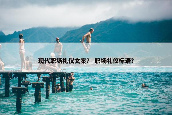 现代职场礼仪文案？ 职场礼仪标语？