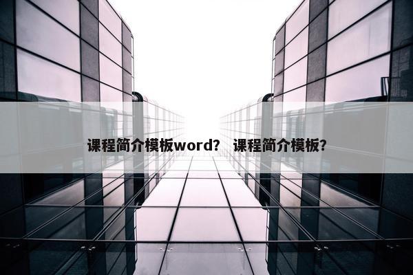 课程简介模板word？ 课程简介模板？
