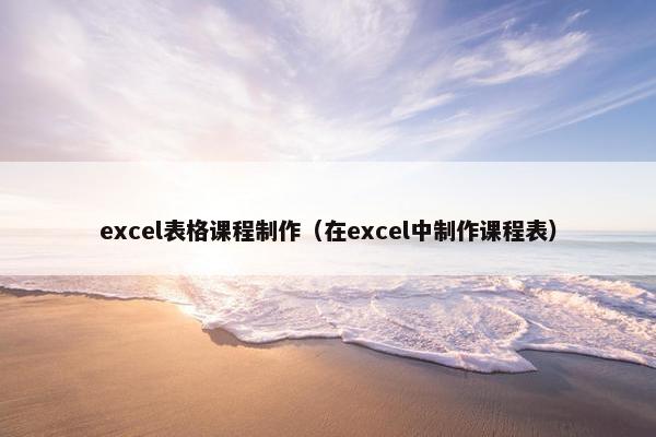 excel表格课程制作（在excel中制作课程表）