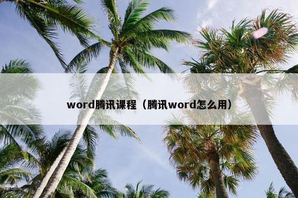 word腾讯课程（腾讯word怎么用）